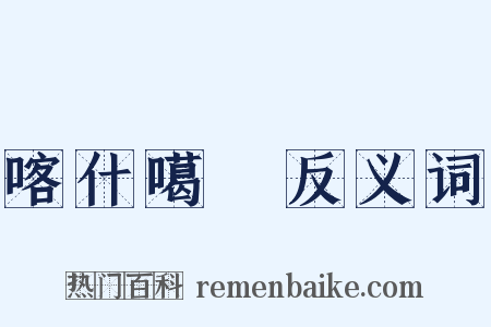 喀什噶爾反义词是什么意思的图片